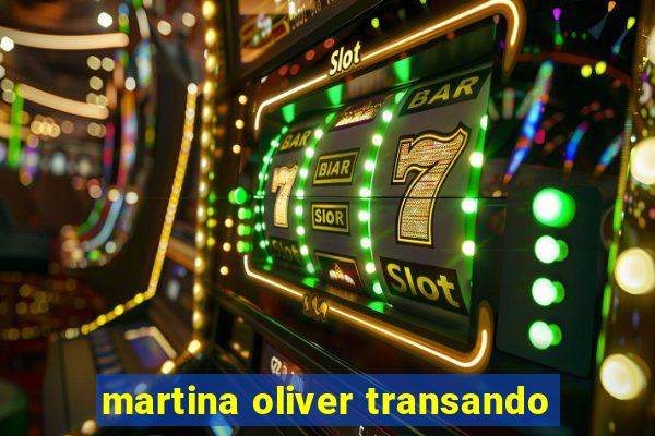 martina oliver transando